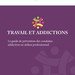 Travail et addictions - Le guide de prvention des conduites addictives en milieu professionnel